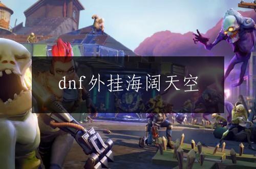 dnf外挂海阔天空