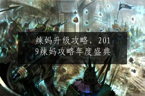 辣妈升级攻略，2019辣妈攻略年度盛典