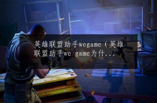 英雄联盟助手wegame（英雄联盟助手we game为什么没有出装推荐）