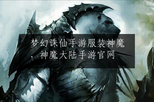 梦幻诛仙手游服装神魔，神魔大陆手游官网