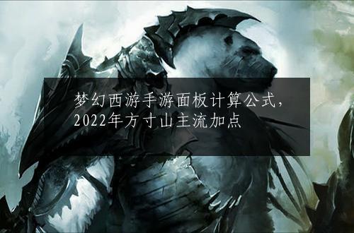 梦幻西游手游面板计算公式，2022年方寸山主流加点